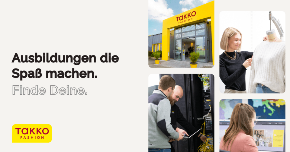 Außenansicht eines Takko Fashion-Geschäfts und drei Bilder von Menschen aus den Bereichen Mode, Technologie und Design. Der Text lautet: „Ausbildungen machen Spaß. Finde Deine.“ Das Takko Fashion-Logo befindet sich unten links.