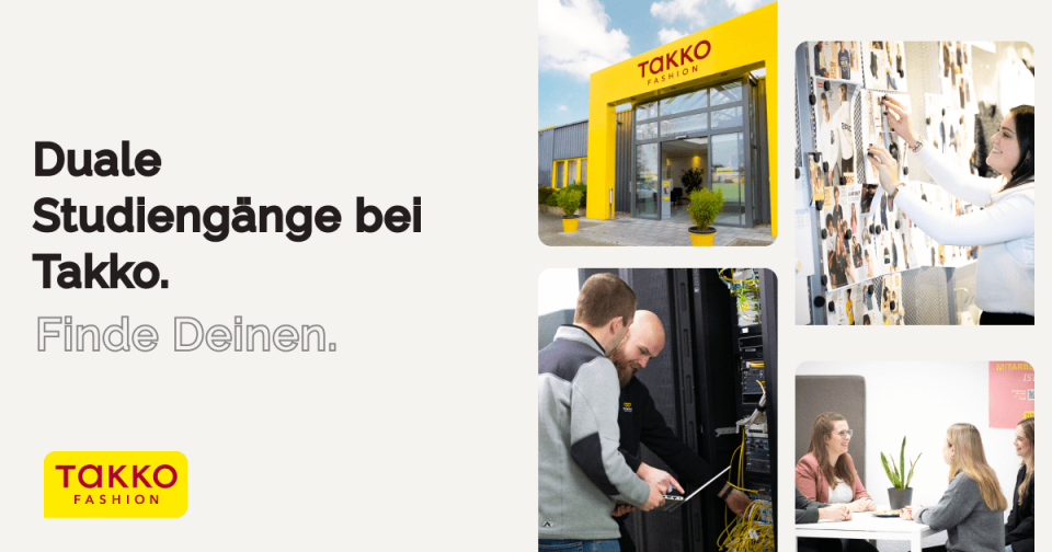 Collage mit: Außenansicht des Takko Fashion Stores, Menschen, die Artikel an eine Pinnwand heften, Mitarbeiter, die mit Kellnern arbeiten, und eine Gruppe, die an einem Tisch diskutiert. Text: Duale Studiengänge bei Takko. Finde Deinen.