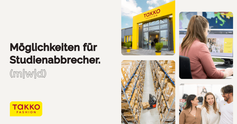 Collage für Takko Fashion, die deren Logo, Schaufenster, an Computern arbeitende Menschen, ein großes Lager mit Regalen und eine Gruppe lächelnder Kollegen zeigt, mit dem Text „Möglichkeiten für Studienabbrecher (m|w|d)“.